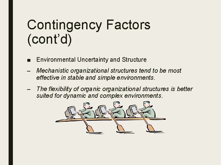 Contingency Factors (cont’d) ■ Environmental Uncertainty and Structure – Mechanistic organizational structures tend to