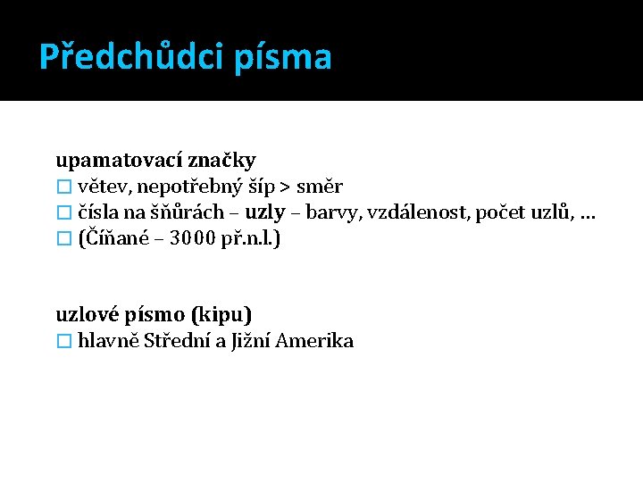 Předchůdci písma upamatovací značky � větev, nepotřebný šíp > směr � čísla na šňůrách