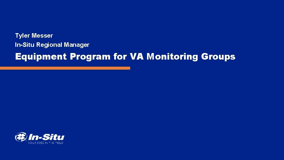 Tyler Messer In-Situ Regional Manager Equipment Program for VA Monitoring Groups Tyler Messer In-Situ Regional Manager Equipment Program for VA Monitoring Groups