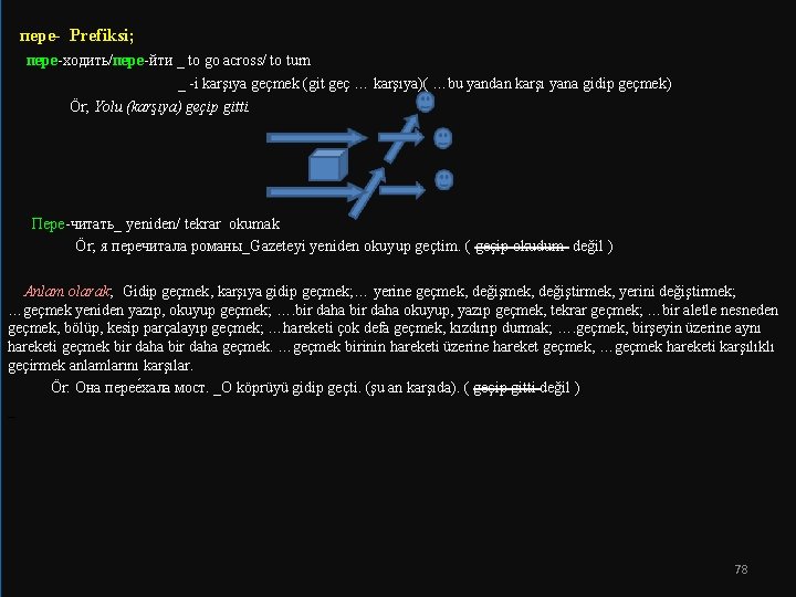  пере- Prefiksi; пере-ходить/пере-йти _ to go across/ to turn _ -i karşıya geçmek