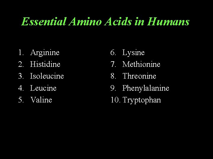 Essential Amino Acids in Humans 1. 2. 3. 4. 5. Arginine Histidine Isoleucine Leucine Essential Amino Acids in Humans 1. 2. 3. 4. 5. Arginine Histidine Isoleucine Leucine