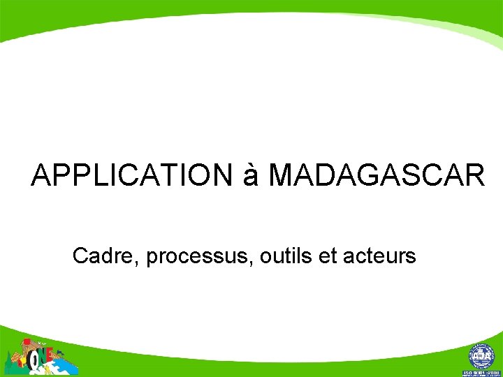 APPLICATION à MADAGASCAR Cadre, processus, outils et acteurs 