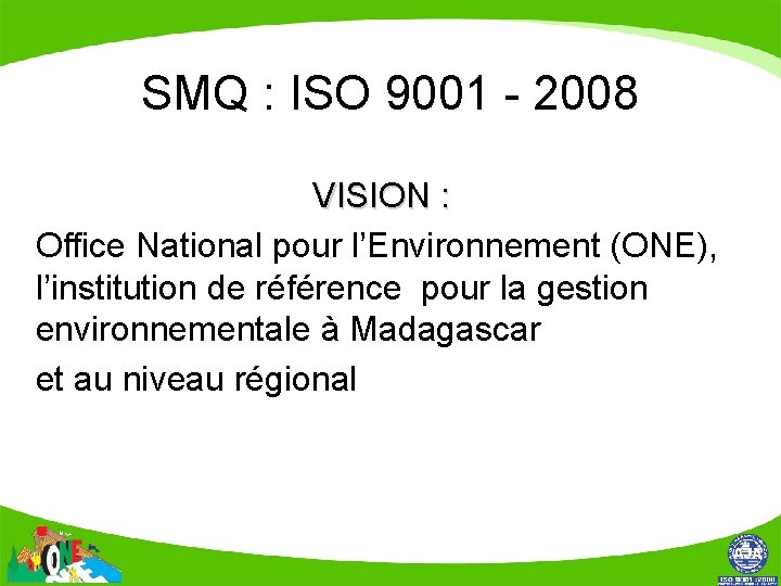 SMQ : ISO 9001 - 2008 VISION : Office National pour l’Environnement (ONE), l’institution