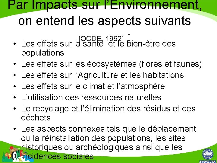 Par Impacts sur l’Environnement, on entend les aspects suivants [OCDE, 1992] : • Les