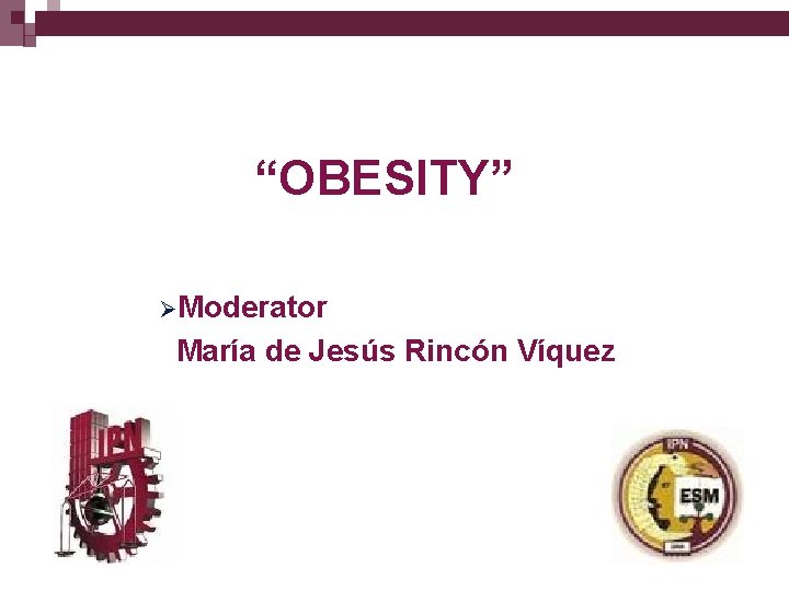 “OBESITY” ØModerator María de Jesús Rincón Víquez 