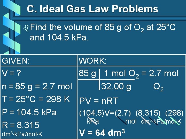 C. Ideal Gas Law Problems b Find the volume of 85 g of O