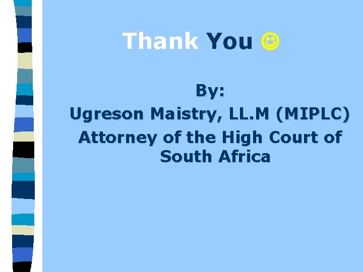 Thank You By: Ugreson Maistry, LL. M (MIPLC) Attorney of the High Court of