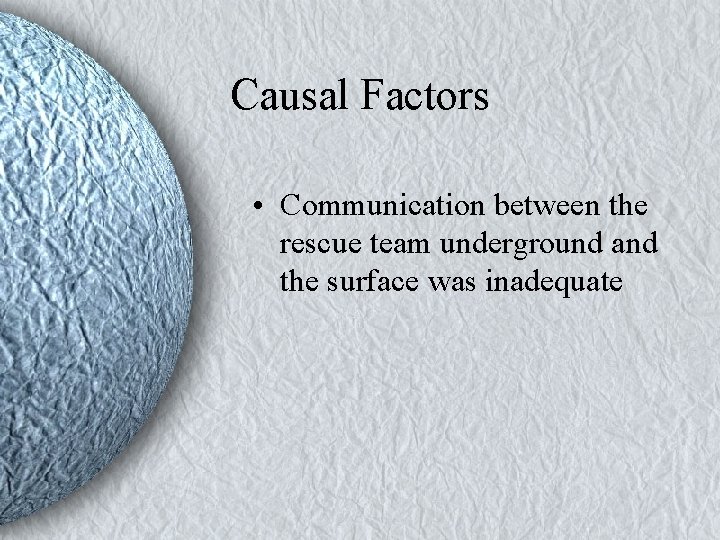 Causal Factors • Communication between the rescue team underground and the surface was inadequate Causal Factors • Communication between the rescue team underground and the surface was inadequate