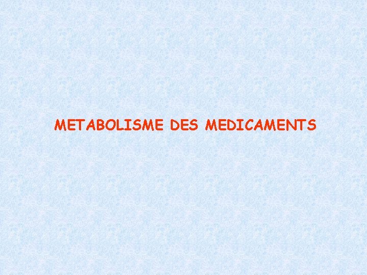 METABOLISME DES MEDICAMENTS 