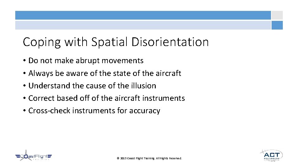 Coping with Spatial Disorientation • Do not make abrupt movements • Always be aware
