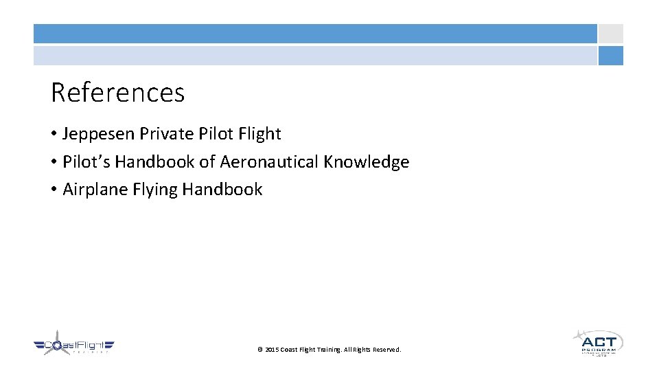 References • Jeppesen Private Pilot Flight • Pilot’s Handbook of Aeronautical Knowledge • Airplane