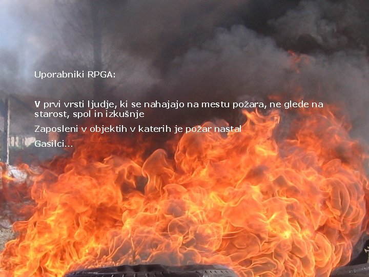 Uporabniki RPGA: V prvi vrsti ljudje, ki se nahajajo na mestu požara, ne glede