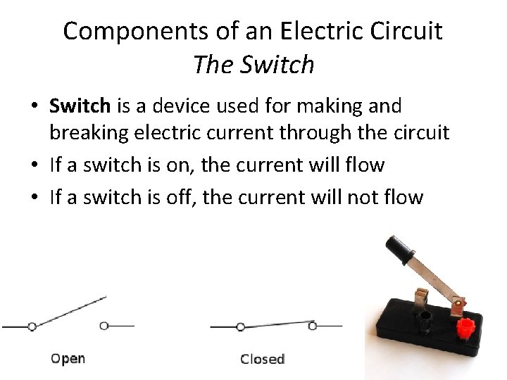 Components of an Electric Circuit The Switch • Switch is a device used for