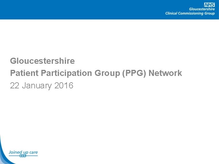 Gloucestershire Patient Participation Group (PPG) Network 22 January 2016 