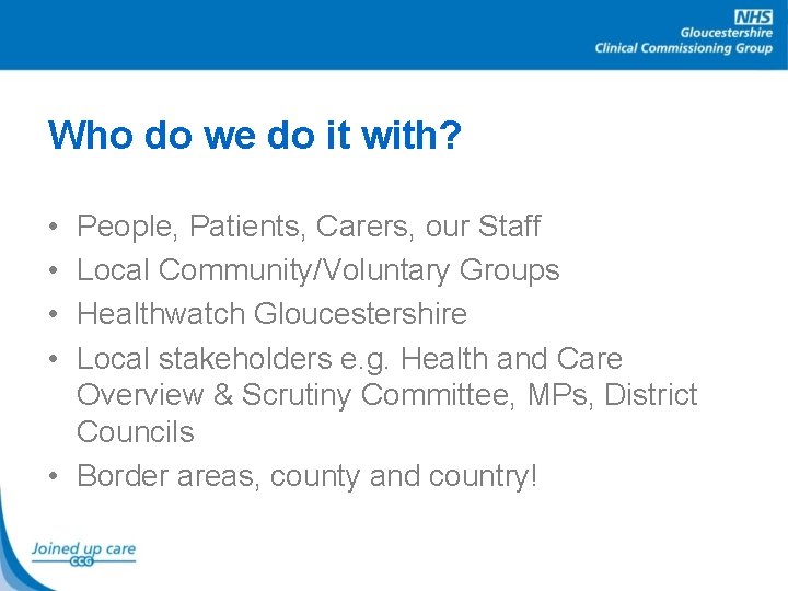 Who do we do it with? • • People, Patients, Carers, our Staff Local