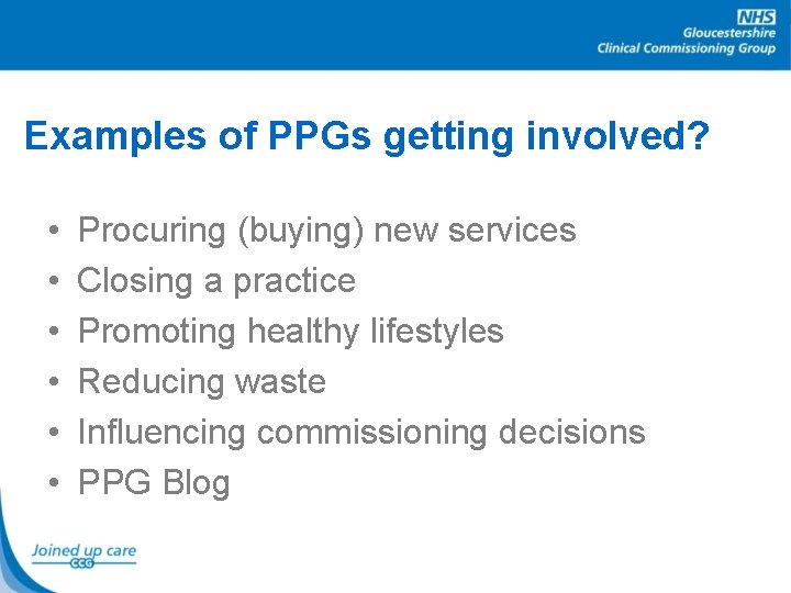 Examples of PPGs getting involved? • • • Procuring (buying) new services Closing a