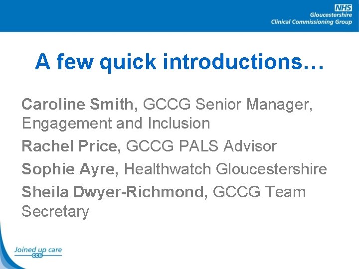 A few quick introductions… Caroline Smith, GCCG Senior Manager, Engagement and Inclusion Rachel Price,