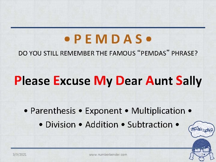  • PEMDAS • DO YOU STILL REMEMBER THE FAMOUS “PEMDAS” PHRASE? Please Excuse