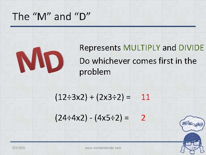 The “M” and “D” MD 3/9/2021 Represents MULTIPLY and DIVIDE Do whichever comes first