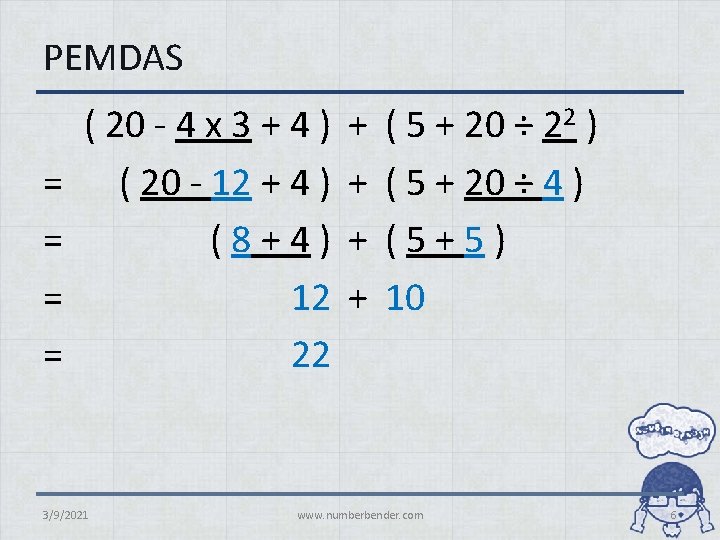 PEMDAS = = ( 20 - 4 x 3 + 4 ) ( 20