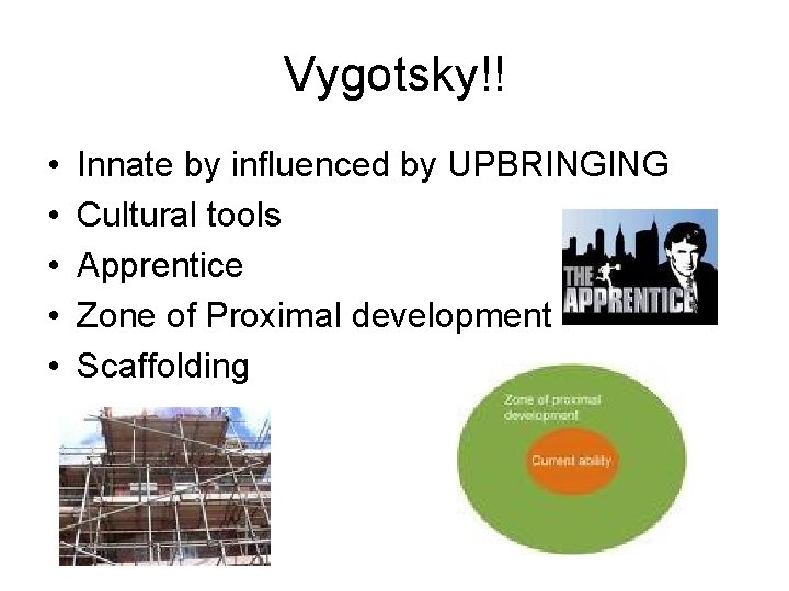 Vygotsky!! • • • Innate by influenced by UPBRINGING Cultural tools Apprentice Zone of