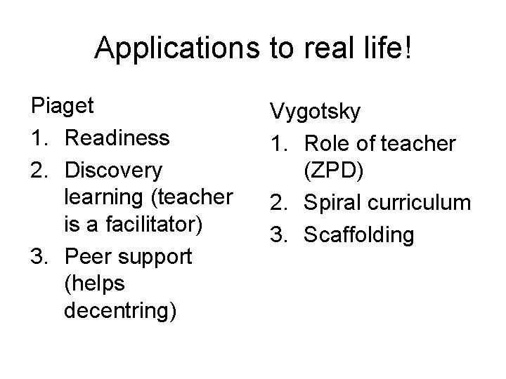 Applications to real life! Piaget 1. Readiness 2. Discovery learning (teacher is a facilitator)