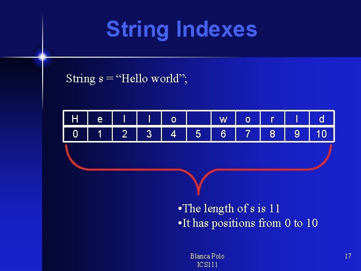 String Indexes String s = “Hello world”; H 0 e 1 l 2 l