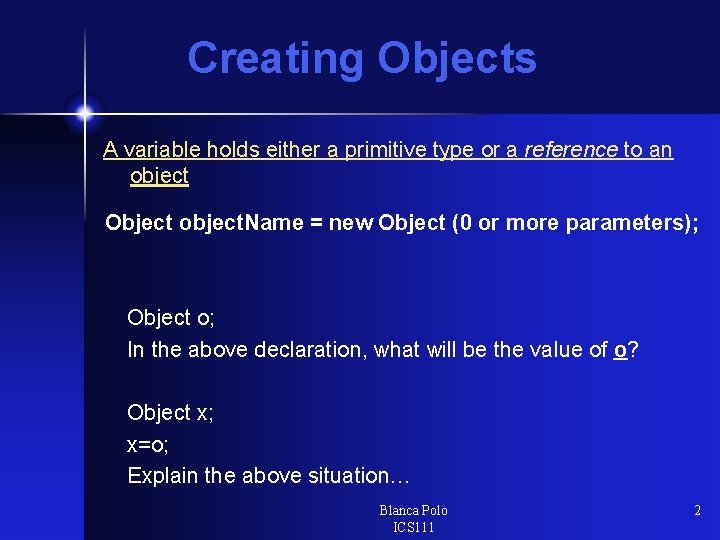 Creating Objects A variable holds either a primitive type or a reference to an