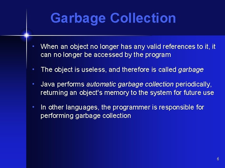 Garbage Collection • When an object no longer has any valid references to it,