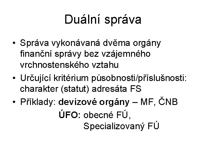 Duální správa • Správa vykonávaná dvěma orgány finanční správy bez vzájemného vrchnostenského vztahu •