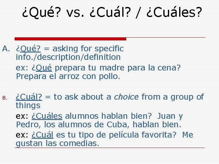 ¿Qué? vs. ¿Cuál? / ¿Cuáles? A. ¿Qué? = asking for specific info. /description/definition ex: ¿Qué? vs. ¿Cuál? / ¿Cuáles? A. ¿Qué? = asking for specific info. /description/definition ex: