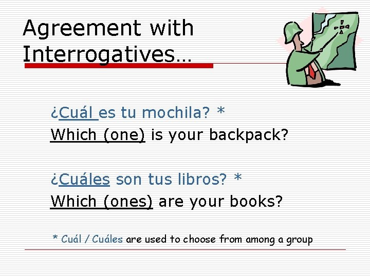 Agreement with Interrogatives… ¿Cuál es tu mochila? * Which (one) is your backpack? ¿Cuáles Agreement with Interrogatives… ¿Cuál es tu mochila? * Which (one) is your backpack? ¿Cuáles