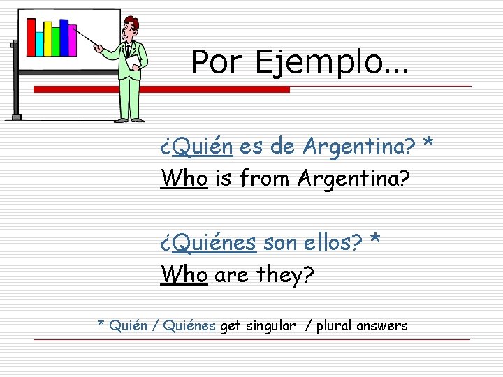 Por Ejemplo… ¿Quién es de Argentina? * Who is from Argentina? ¿Quiénes son ellos? Por Ejemplo… ¿Quién es de Argentina? * Who is from Argentina? ¿Quiénes son ellos?