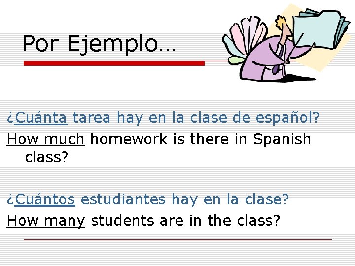 Por Ejemplo… ¿Cuánta tarea hay en la clase de español? How much homework is Por Ejemplo… ¿Cuánta tarea hay en la clase de español? How much homework is