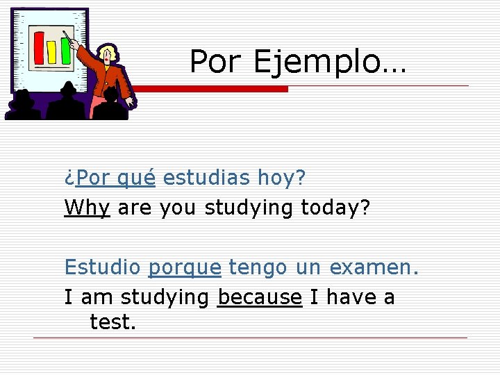 Por Ejemplo… ¿Por qué estudias hoy? Why are you studying today? Estudio porque tengo Por Ejemplo… ¿Por qué estudias hoy? Why are you studying today? Estudio porque tengo