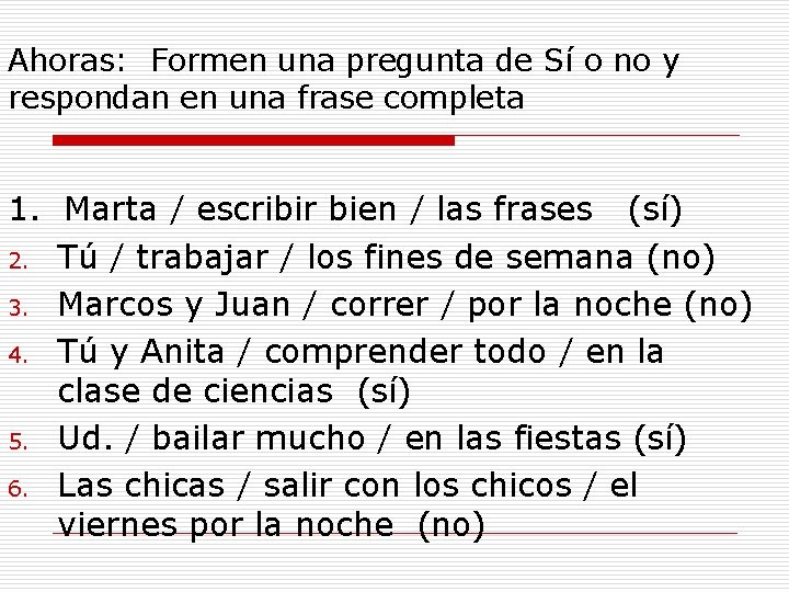 Ahoras: Formen una pregunta de Sí o no y respondan en una frase completa Ahoras: Formen una pregunta de Sí o no y respondan en una frase completa