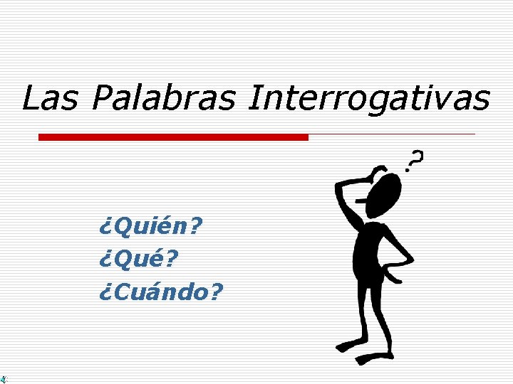Las Palabras Interrogativas ¿Quién? ¿Qué? ¿Cuándo? Las Palabras Interrogativas ¿Quién? ¿Qué? ¿Cuándo?