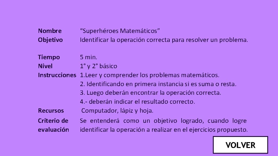 Nombre Objetivo “Superhéroes Matemáticos” Identificar la operación correcta para resolver un problema. Tiempo 5