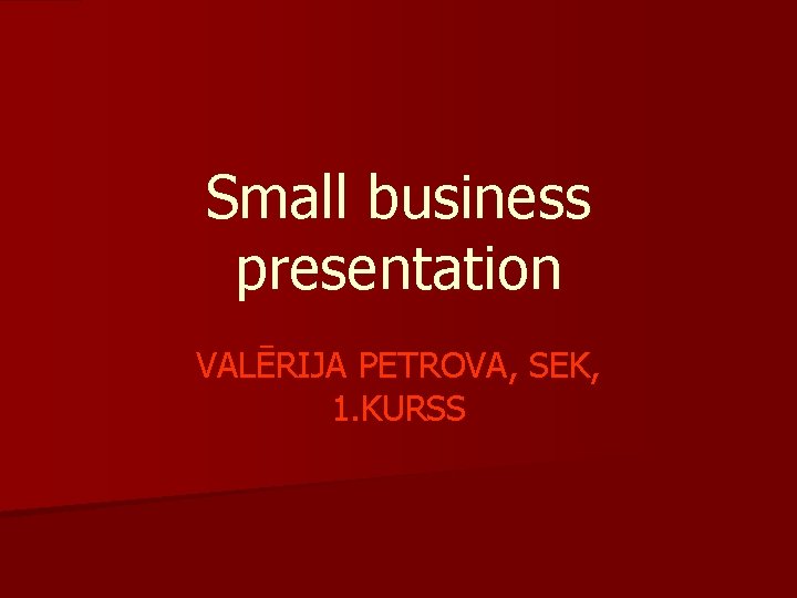 Small business presentation VALĒRIJA PETROVA, SEK, 1. KURSS 