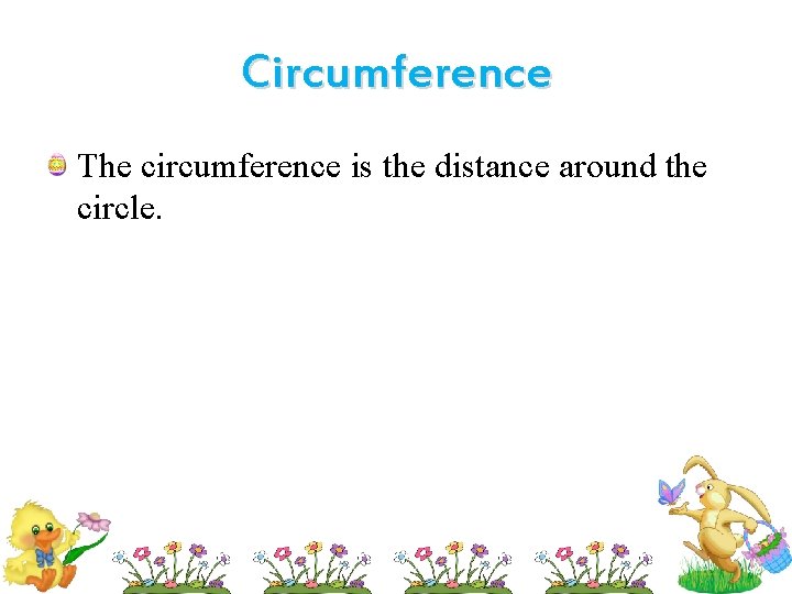 Circumference The circumference is the distance around the circle. 
