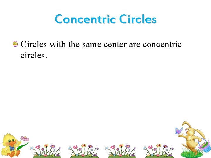 Concentric Circles with the same center are concentric circles. 