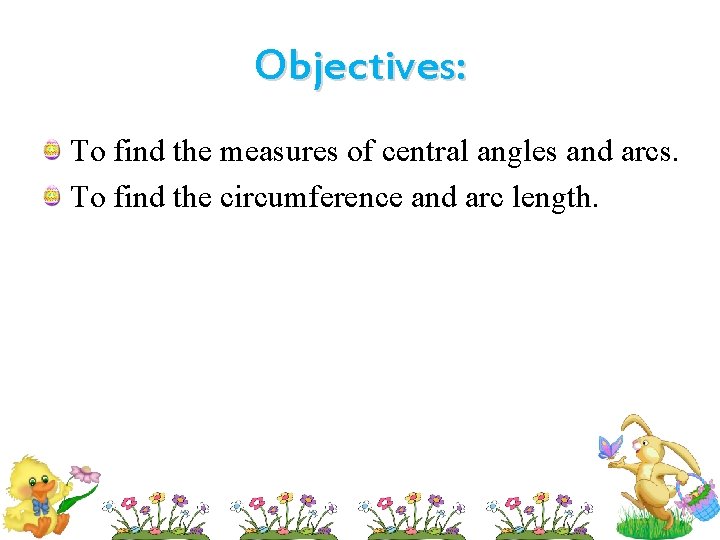 Objectives: To find the measures of central angles and arcs. To find the circumference