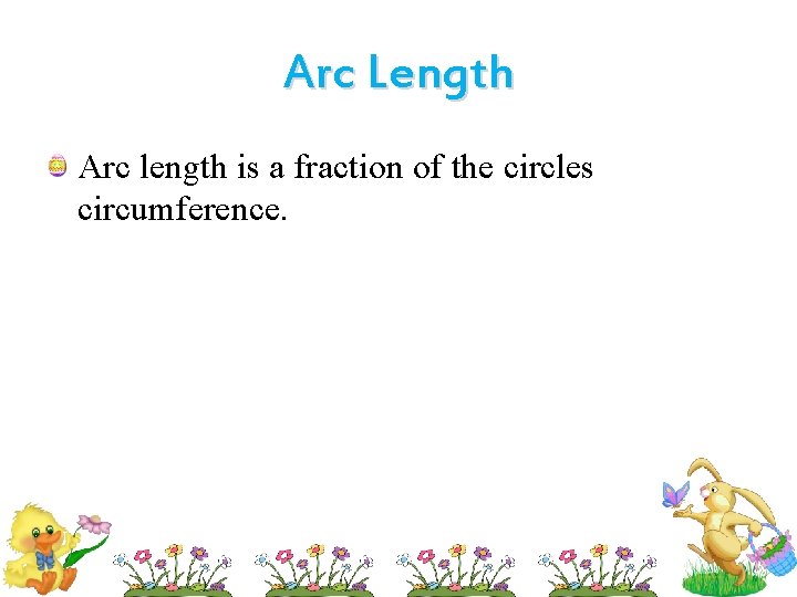 Arc Length Arc length is a fraction of the circles circumference. 