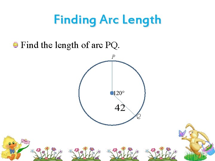 Finding Arc Length Find the length of arc PQ. P Q 