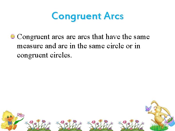 Congruent Arcs Congruent arcs are arcs that have the same measure and are in