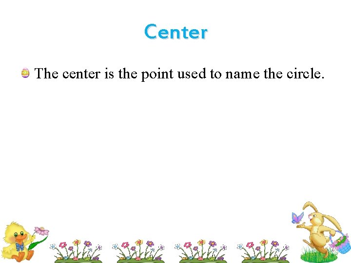 Center The center is the point used to name the circle. 