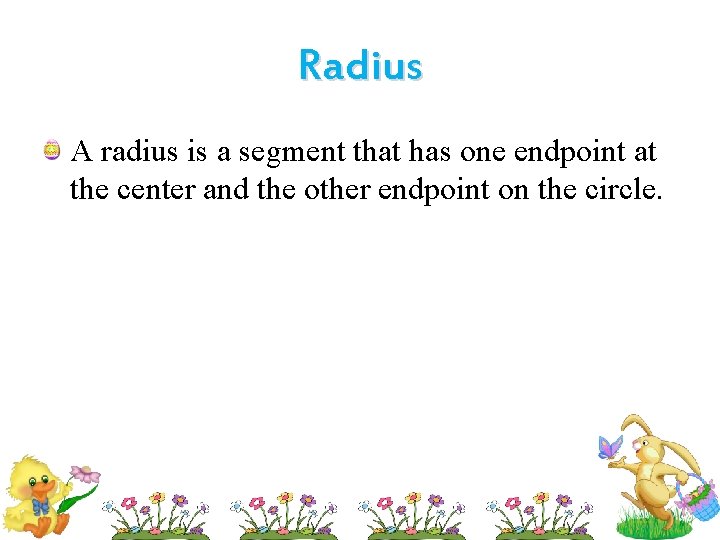 Radius A radius is a segment that has one endpoint at the center and