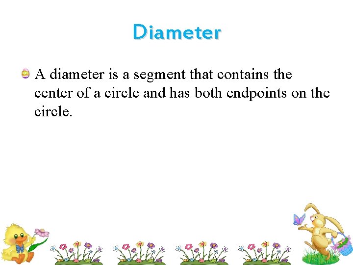 Diameter A diameter is a segment that contains the center of a circle and