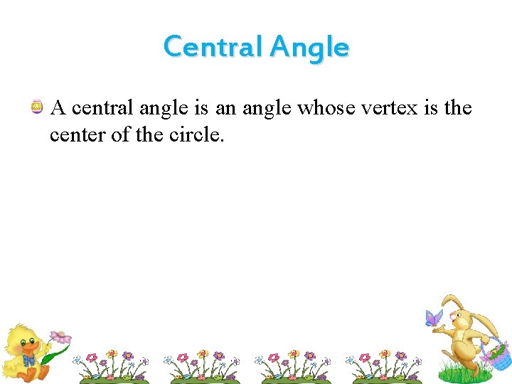 Central Angle A central angle is an angle whose vertex is the center of