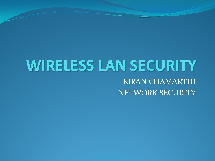 WIRELESS LAN SECURITY KIRAN CHAMARTHI NETWORK SECURITY 